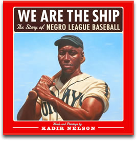 WE ARE THE SHIP: The Story of NEGRO LEAGUE BASEBALL Words and Paintings by Kadir Nelson Foreword by Hank Aaron